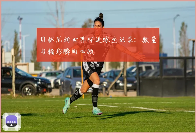 贝林厄姆世界杯进球全记录：数量与精彩瞬间回顾