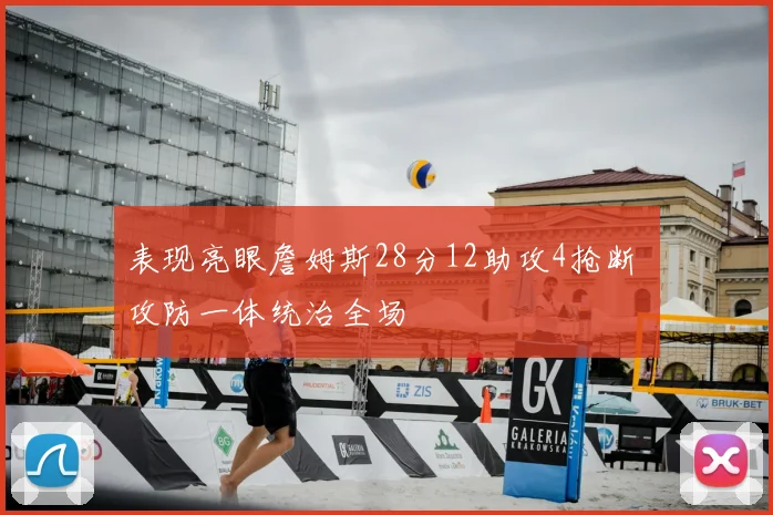 表现亮眼詹姆斯28分12助攻4抢断 攻防一体统治全场
